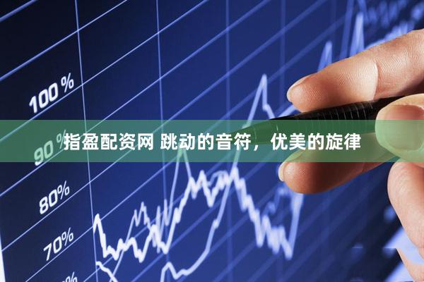 指盈配资网 跳动的音符，优美的旋律