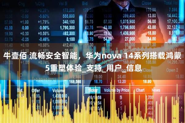 牛壹佰 流畅安全智能，华为nova 14系列搭载鸿蒙 5重塑体验_支持_用户_信息