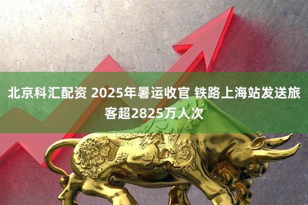 北京科汇配资 2025年暑运收官 铁路上海站发送旅客超2825万人次