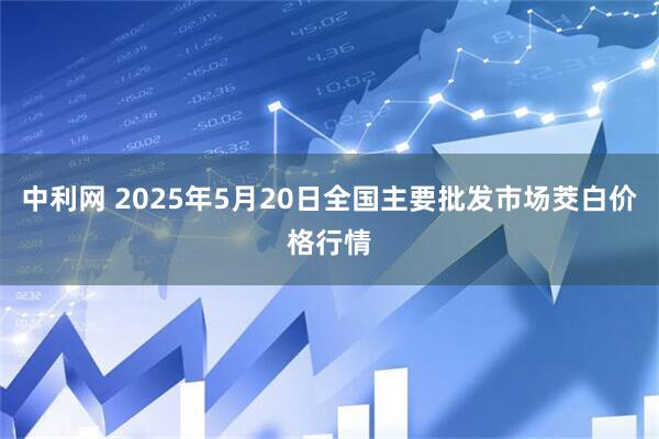 中利网 2025年5月20日全国主要批发市场茭白价格行情